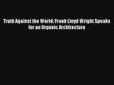 Read Truth Against the World: Frank Lloyd Wright Speaks for an Organic Architecture# Ebook