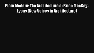 Download Plain Modern: The Architecture of Brian MacKay-Lyons (New Voices in Architecture)#