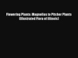 [PDF Download] Flowering Plants: Magnolias to Pitcher Plants (Illustrated Flora of Illinois)