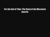 [PDF Download] For the End of Time: The Story of the Messiaen Quartet [Read] Online