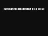 [PDF Download] Beethoven string quartets (BBC music guides) [Download] Online