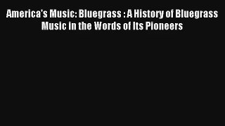 [PDF Download] America's Music: Bluegrass : A History of Bluegrass Music in the Words of Its