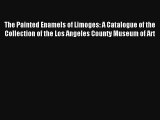 Read The Painted Enamels of Limoges: A Catalogue of the Collection of the Los Angeles County