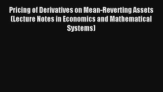 Read Pricing of Derivatives on Mean-Reverting Assets (Lecture Notes in Economics and Mathematical#