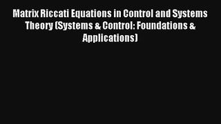 Read Matrix Riccati Equations in Control and Systems Theory (Systems & Control: Foundations