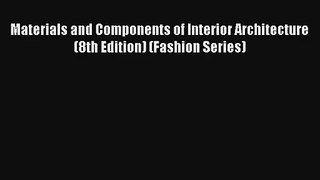 Read Materials and Components of Interior Architecture (8th Edition) (Fashion Series)# PDF