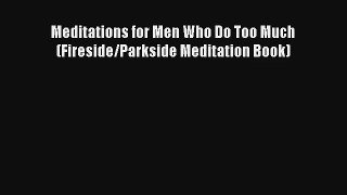 [PDF Download] Meditations for Men Who Do Too Much (Fireside/Parkside Meditation Book) [PDF]
