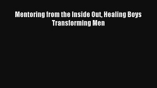[PDF Download] Mentoring from the Inside Out Healing Boys Transforming Men [PDF] Online