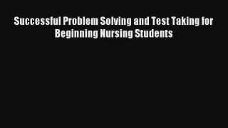 Successful Problem Solving and Test Taking for Beginning Nursing Students Download