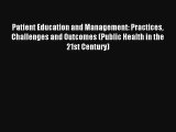 Patient Education and Management: Practices Challenges and Outcomes (Public Health in the 21st