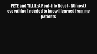 PETE and TILLIE: A Real-Life Novel - (Almost) everything I needed to know I learned from my