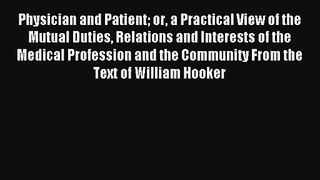 Physician And Patient Or A Practical View Of The Mutual Duties Relations And Interests Of The