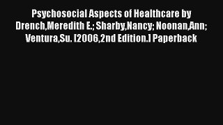 Psychosocial Aspects of Healthcare by DrenchMeredith E. SharbyNancy NoonanAnn VenturaSu. [20062nd