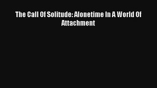 [PDF Download] The Call Of Solitude: Alonetime In A World Of Attachment [PDF] Full Ebook