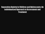 Separation Anxiety in Children and Adolescents: An Individualized Approach to Assessment and