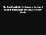 Read The Real Wood Bible: The Complete Illustrated Guide to Choosing and Using 100 Decorative