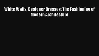 Download White Walls Designer Dresses: The Fashioning of Modern Architecture# Ebook Online