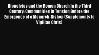 Read Hippolytus and the Roman Church in the Third Century: Communities in Tension Before the