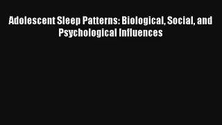 Adolescent Sleep Patterns: Biological Social and Psychological Influences Download