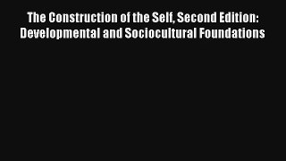 The Construction of the Self Second Edition: Developmental and Sociocultural Foundations Read