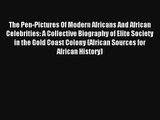 Read The Pen-Pictures Of Modern Africans And African Celebrities: A Collective Biography of
