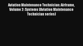 Read Aviation Maintenance Technician: Airframe Volume 2: Systems (Aviation Maintenance Technician