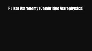 [PDF Download] Pulsar Astronomy (Cambridge Astrophysics) [Read] Full Ebook