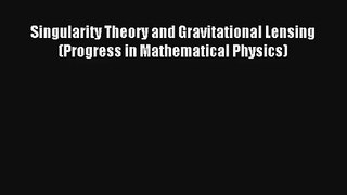[PDF Download] Singularity Theory and Gravitational Lensing (Progress in Mathematical Physics)