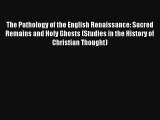 Read The Pathology of the English Renaissance: Sacred Remains and Holy Ghosts (Studies in the