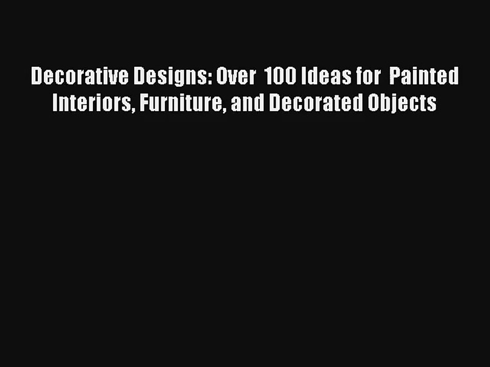 Read Decorative Designs: Over  100 Ideas for  Painted Interiors Furniture and Decorated Objects#