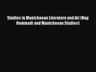 Read Studies in Manichaean Literature and Art (Nag Hammadi and Manichaean Studies)# Ebook Online