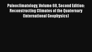 Read Paleoclimatology Volume 68 Second Edition: Reconstructing Climates of the Quaternary (International#