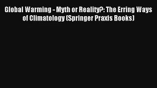 Read Global Warming - Myth or Reality?: The Erring Ways of Climatology (Springer Praxis Books)#