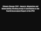 Read Climate Change 2007 - Impacts Adaptation and Vulnerability: Working Group II contribution