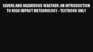 Read SEVERE AND HAZARDOUS WEATHER: AN INTRODUCTION TO HIGH IMPACT METEOROLOGY - TEXTBOOK ONLY#