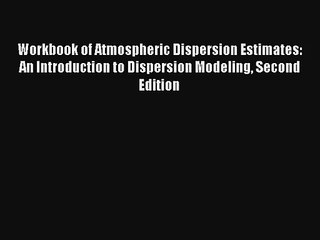 Read Workbook of Atmospheric Dispersion Estimates: An Introduction to Dispersion Modeling Second#