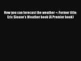 Read How you can forecast the weather =: Former title: Eric Sloane's Weather book (A Premier