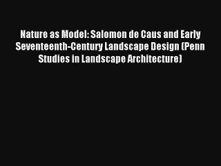 Read Nature as Model: Salomon de Caus and Early Seventeenth-Century Landscape Design (Penn