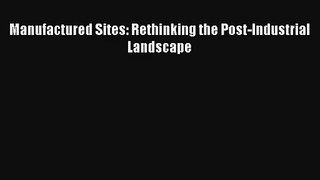 Read Manufactured Sites: Rethinking the Post-Industrial Landscape# Ebook Free
