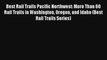 Best Rail Trails Pacific Northwest: More Than 60 Rail Trails in Washington Oregon and Idaho