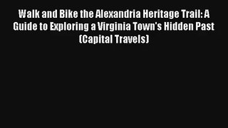 Walk and Bike the Alexandria Heritage Trail: A Guide to Exploring a Virginia Town's Hidden