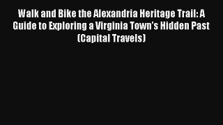 Walk and Bike the Alexandria Heritage Trail: A Guide to Exploring a Virginia Town's Hidden