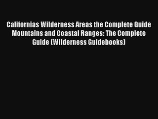 Californias Wilderness Areas the Complete Guide                            Mountains and Coastal