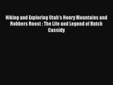 Hiking and Exploring Utah's Henry Mountains and Robbers Roost : The Life and Legend of Butch