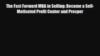 Download The Fast Forward MBA in Selling: Become a Self-Motivated Profit Center and Prosper
