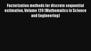 Read Factorization methods for discrete sequential estimation Volume 128 (Mathematics in Science#