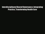 Read Interdisciplinary Shared Governance: Integrating Practice Transforming Health Care# Ebook