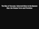 The Alps of Tuscany : Selected hikes in the Apuane Alps the Cinque Terre and Portofino Read