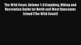 The Wild Coast Volume 1: A Kayaking Hiking and Recreation Guide for North and West Vancouver