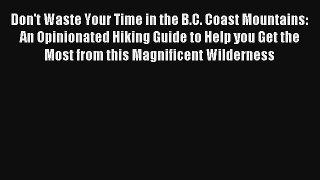 Don't Waste Your Time in the B.C. Coast Mountains: An Opinionated Hiking Guide to Help you